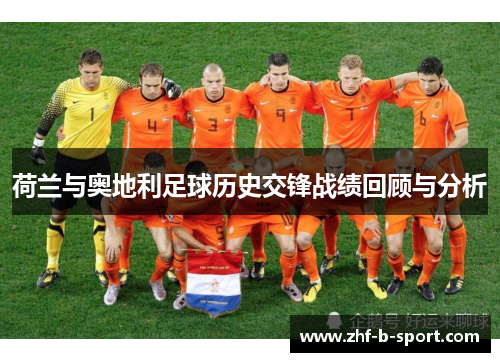 荷兰与奥地利足球历史交锋战绩回顾与分析 荷兰与奥地利足球历史交锋战绩回顾与分析