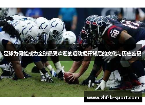 足球为何能成为全球最受欢迎的运动揭开背后的文化与历史密码 足球为何能成为全球最受欢迎的运动揭开背后的文化与历史密码