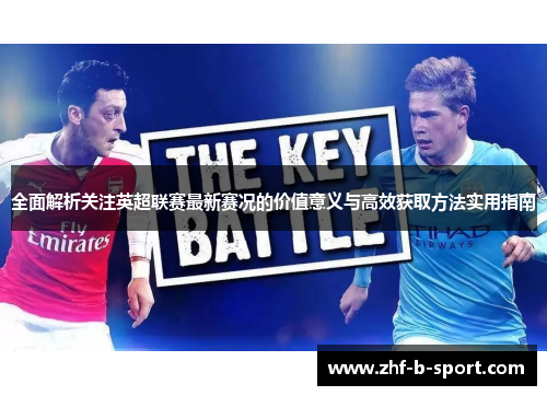 全面解析关注英超联赛最新赛况的价值意义与高效获取方法实用指南