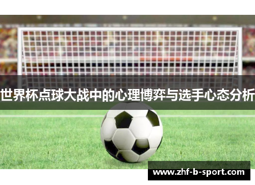 世界杯点球大战中的心理博弈与选手心态分析
