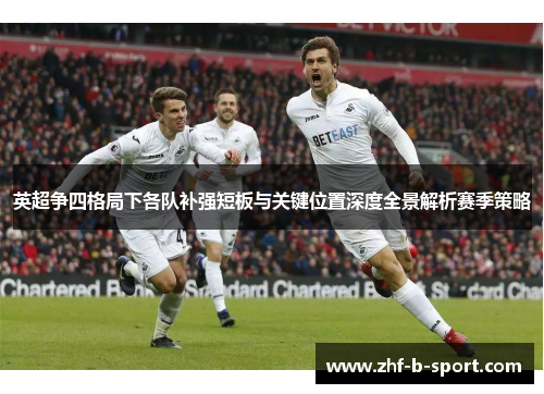 英超争四格局下各队补强短板与关键位置深度全景解析赛季策略 英超争四格局下各队补强短板与关键位置深度全景解析赛季策略