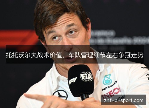托托沃尔夫战术价值,车队管理细节左右争冠走势 托托沃尔夫战术价值,车队管理细节左右争冠走势
